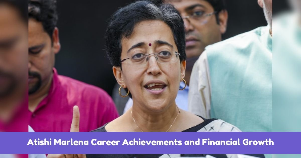 Atishi Marlena Career Achievements and Financial Growth