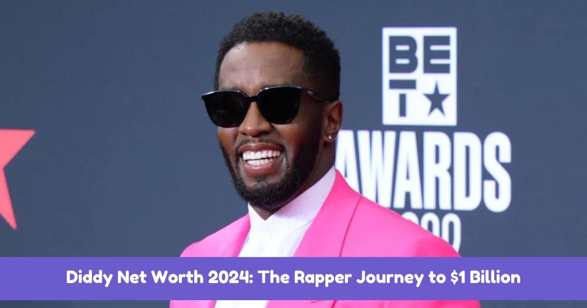 Diddy Net Worth 2024: The Rapper Journey to $1 Billion