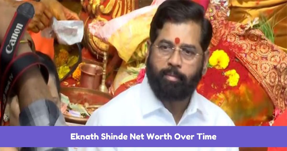 Eknath Shinde Net Worth Over Time