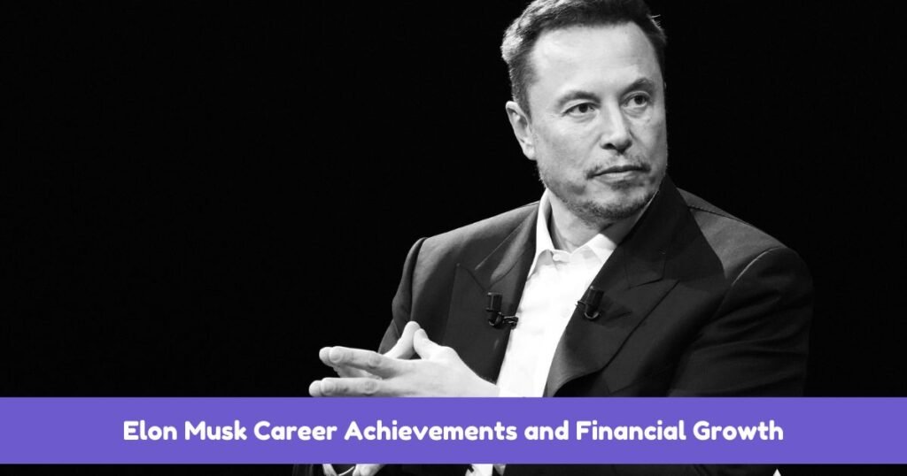 Elon Musk Career Achievements and Financial Growth