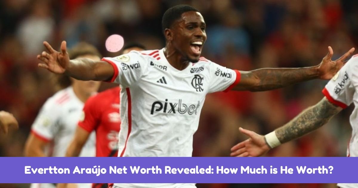 Evertton Araújo Net Worth Revealed: How Much is He Worth?