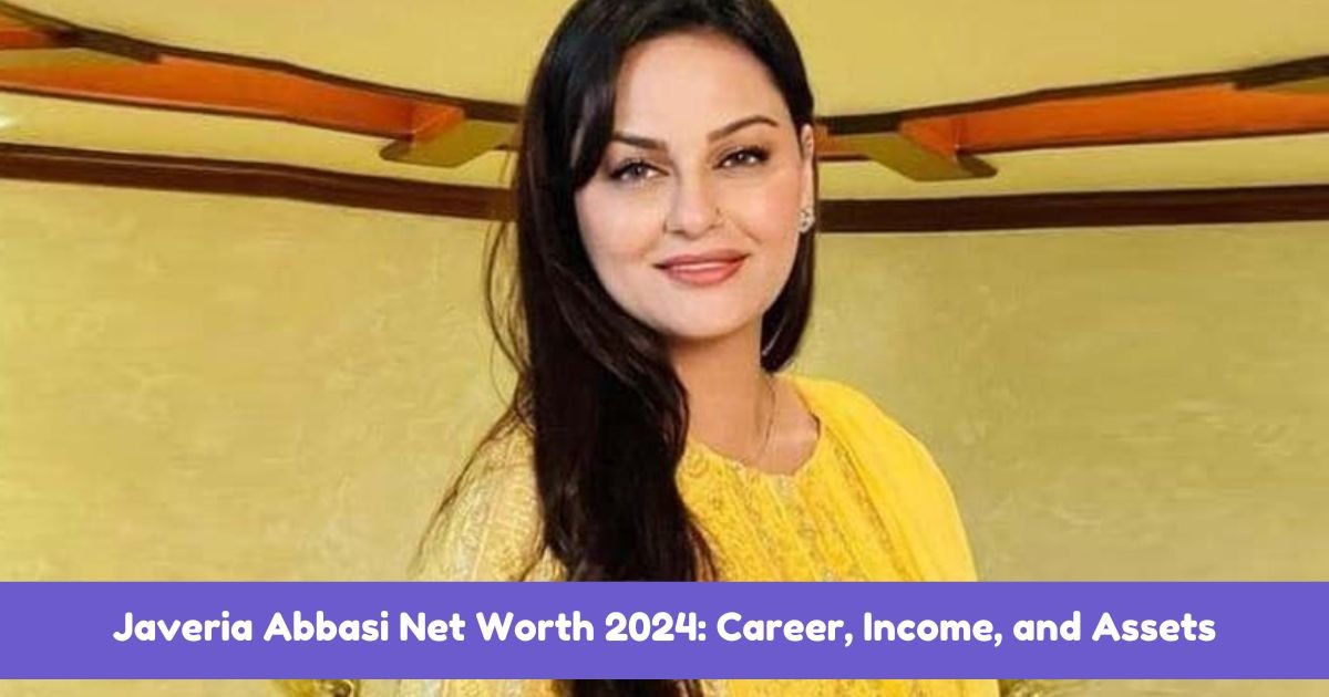 Javeria Abbasi Net Worth 2024: Career, Income, and Assets