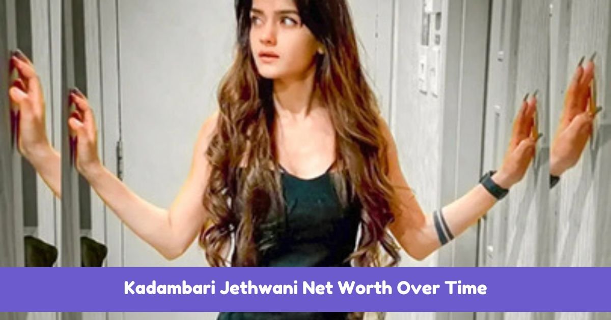 Kadambari Jethwani Net Worth Over Time