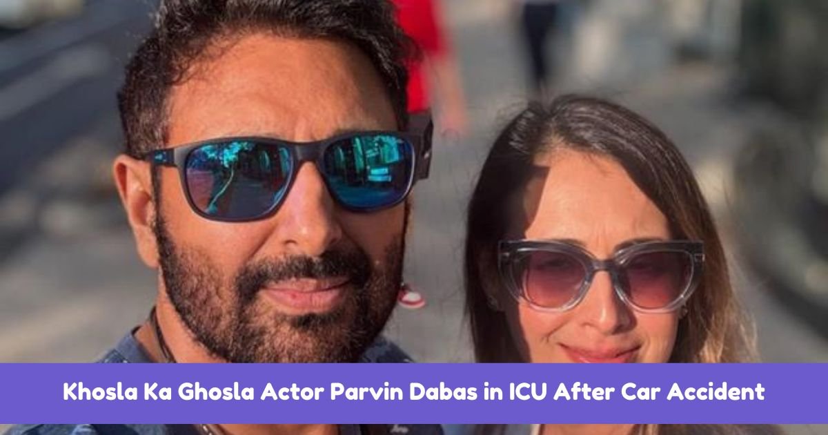 Khosla Ka Ghosla Actor Parvin Dabas in ICU After Car Accident