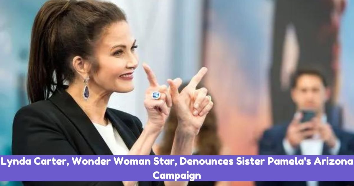 Lynda Carter, Wonder Woman Star, Denounces Sister Pamela's Arizona Campaign