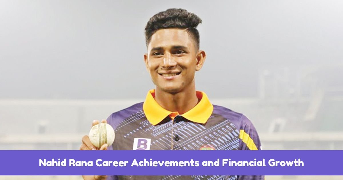 Nahid Rana Career Achievements and Financial Growth