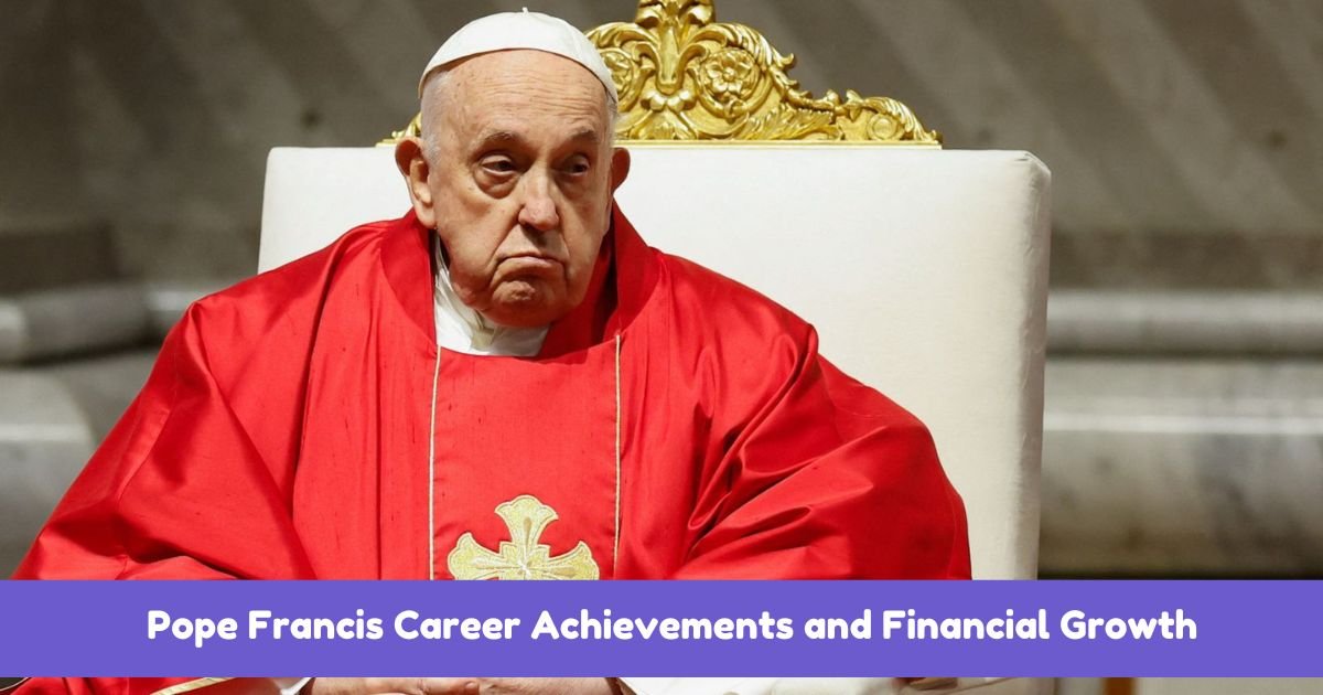 Pope Francis Career Achievements and Financial Growth 