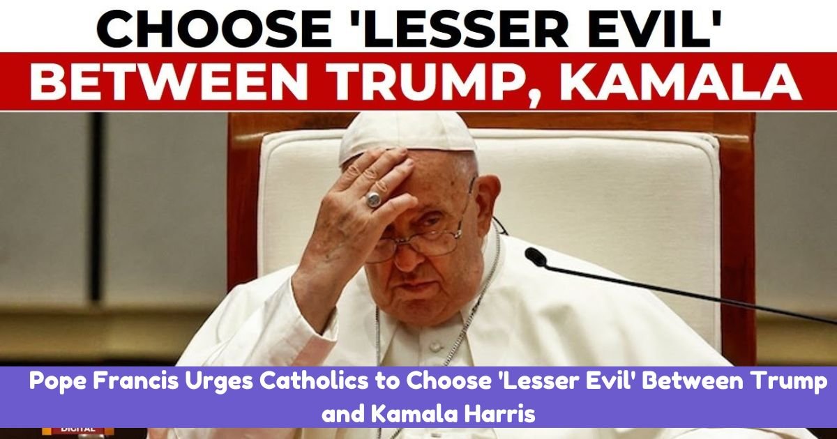 Pope Francis Urges Catholics to Choose 'Lesser Evil' Between Trump and Kamala Harris