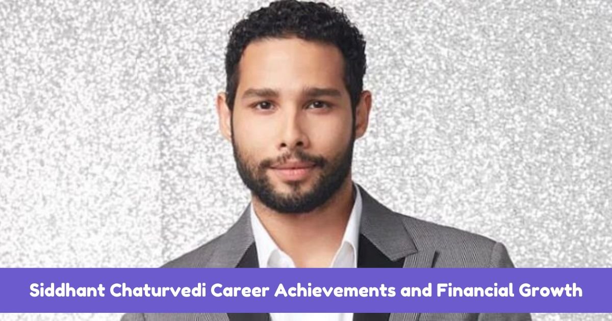 Siddhant Chaturvedi Career Achievements and Financial Growth