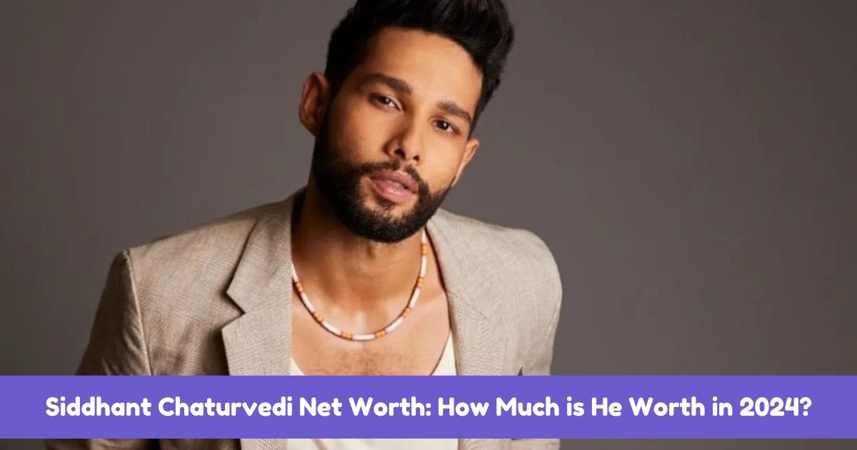 Siddhant Chaturvedi Net Worth: How Much is He Worth in 2024?