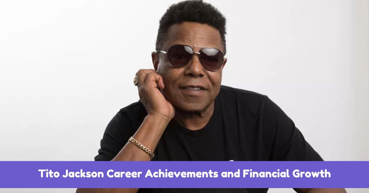 Tito Jackson Career Achievements and Financial Growth