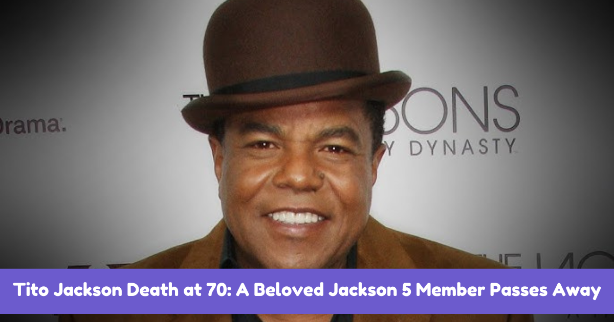 Tito Jackson Death at 70: A Beloved Jackson 5 Member Passes Away