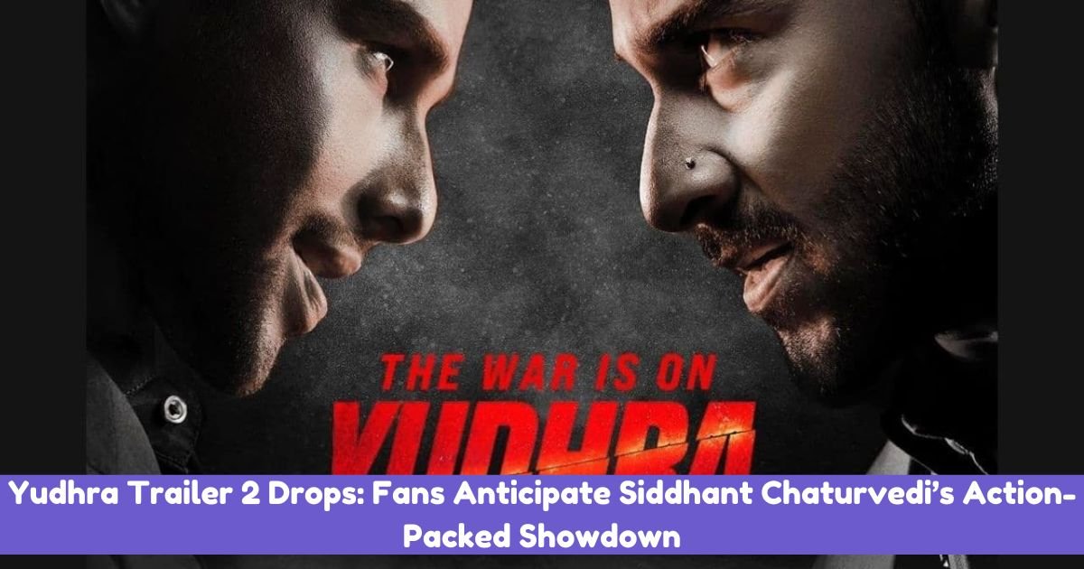 Yudhra Trailer 2 Drops: Fans Anticipate Siddhant Chaturvedi’s Action-Packed Showdown