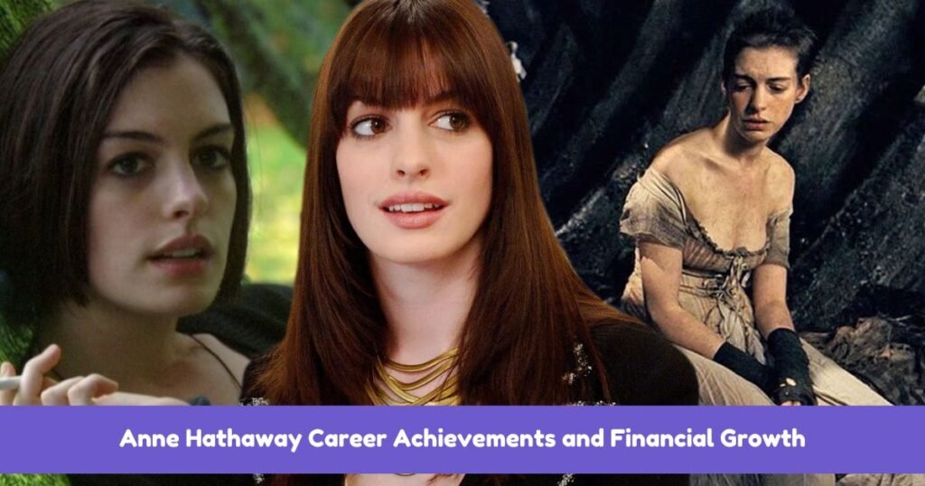 Anne Hathaway Career Achievements and Financial Growth