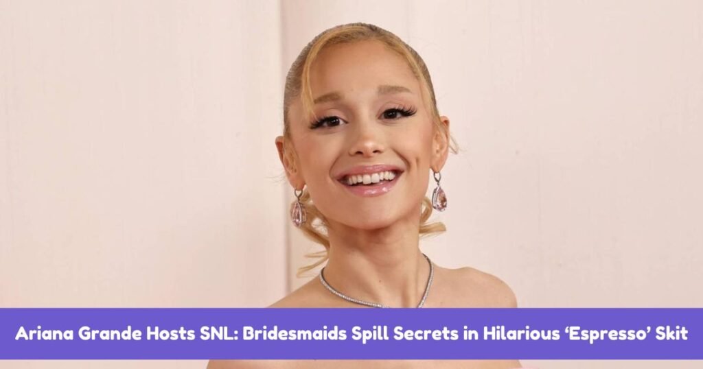 Ariana Grande Hosts SNL: Bridesmaids Spill Secrets in Hilarious ‘Espresso’ Skit