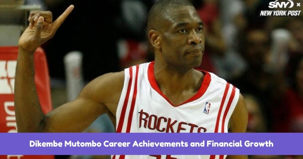 Dikembe Mutombo Career Achievements and Financial Growth