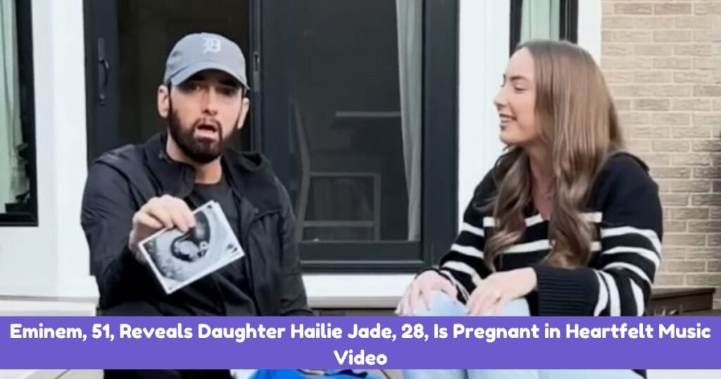 Eminem, 51, Reveals Daughter Hailie Jade, 28, Is Pregnant in Heartfelt Music Video