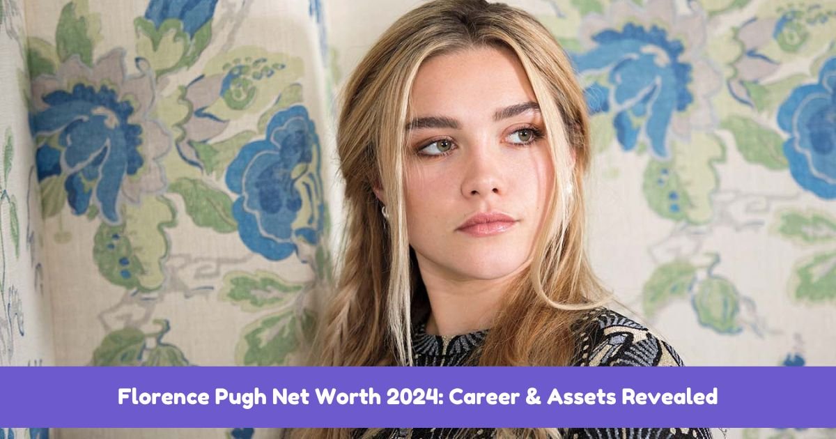 Florence Pugh Net Worth 2024: Career & Assets Revealed