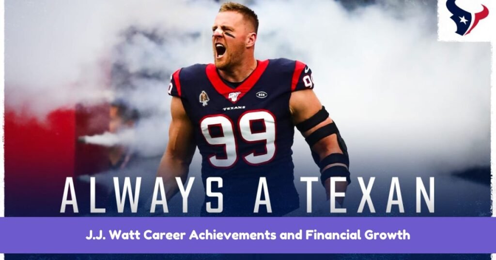 J.J. Watt Career Achievements and Financial Growth