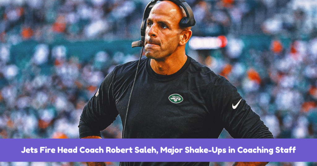 Jets Fire Head Coach Robert Saleh, Major Shake-Ups in Coaching Staff